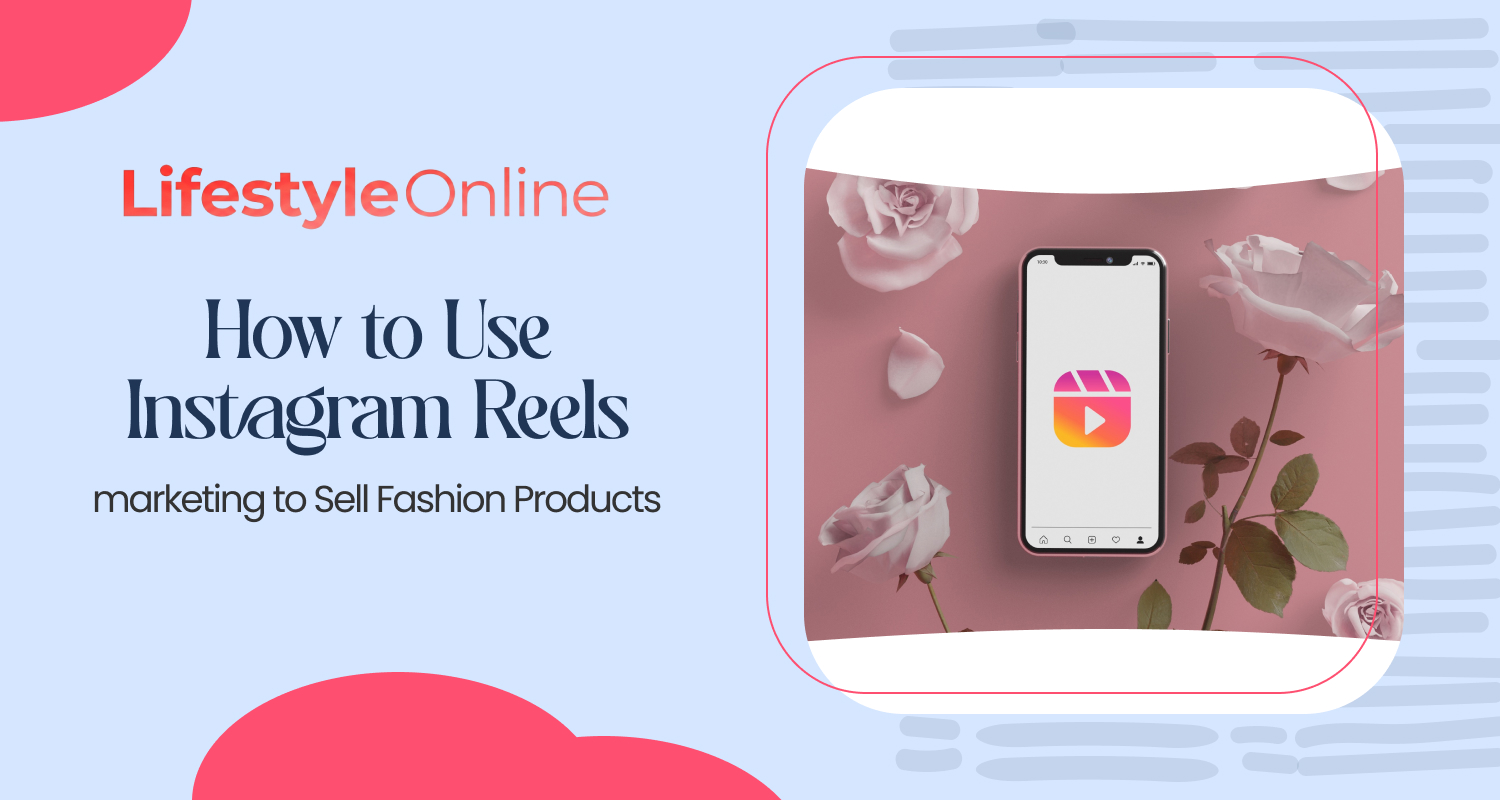 How to Use Instagram Reels marketing to Sell Fashion Products